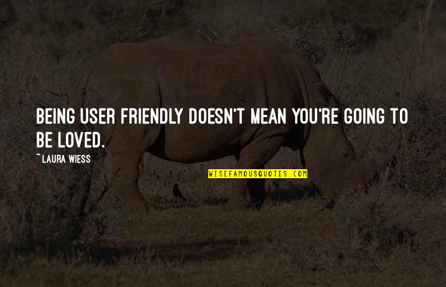 Elsun Wheeler Quotes By Laura Wiess: Being user friendly doesn't mean you're going to