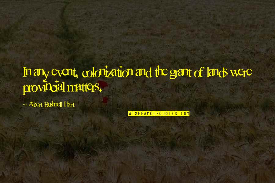 Elswitha Quotes By Albert Bushnell Hart: In any event, colonization and the grant of Elswitha Quotes By Albert Bushnell Hart: In any event, colonization and the grant of