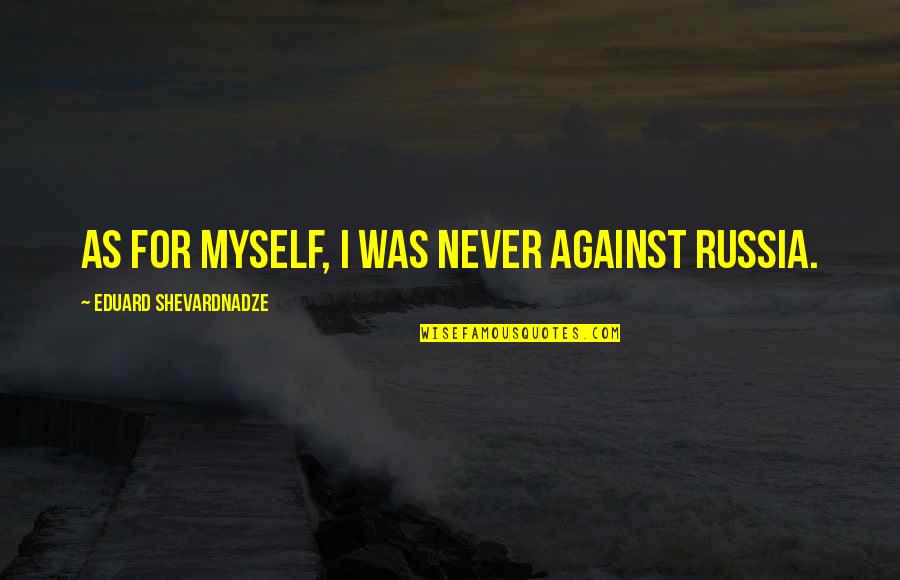 Elsword Download Quotes By Eduard Shevardnadze: As for myself, I was never against Russia. Elsword Download Quotes By Eduard Shevardnadze: As for myself, I was never against Russia.