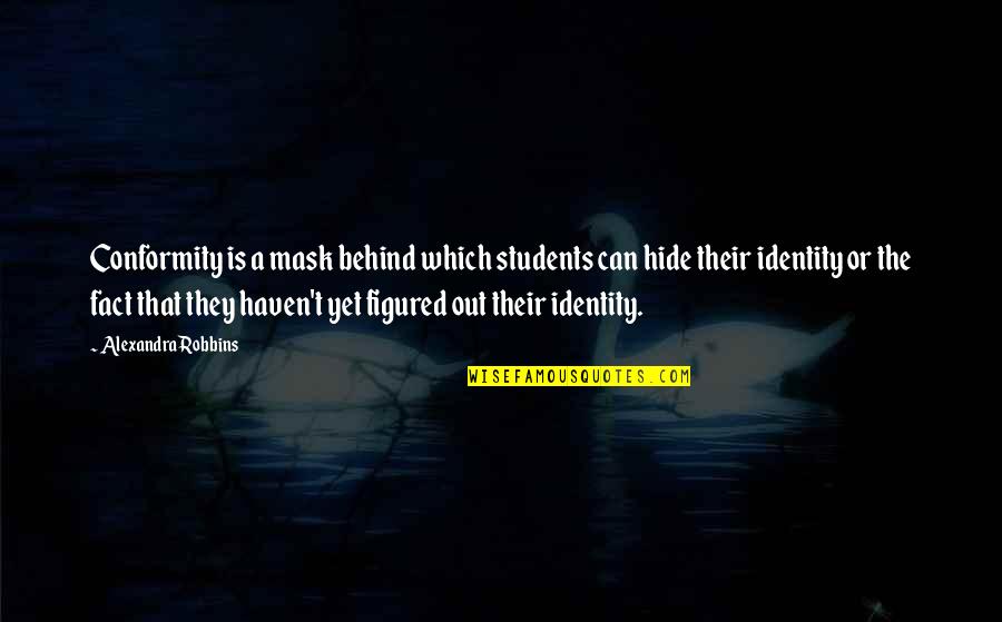 Eltayeby Quotes By Alexandra Robbins: Conformity is a mask behind which students can Eltayeby Quotes By Alexandra Robbins: Conformity is a mask behind which students can