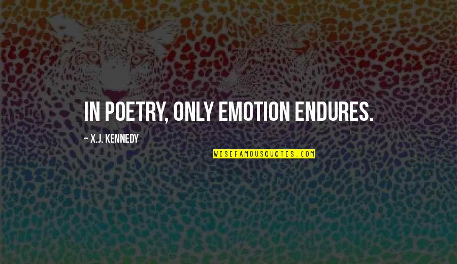 Eltayeby Quotes By X.J. Kennedy: In poetry, only emotion endures. Eltayeby Quotes By X.J. Kennedy: In poetry, only emotion endures.
