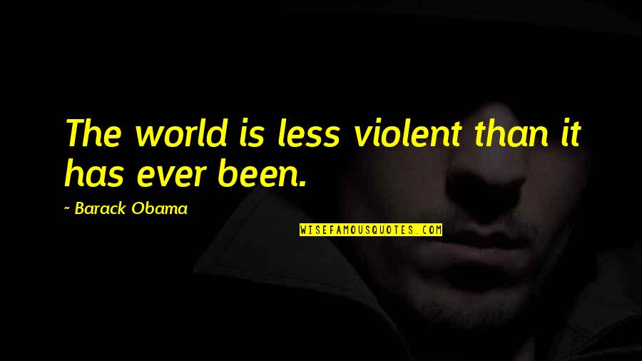 Eltest Quotes By Barack Obama: The world is less violent than it has