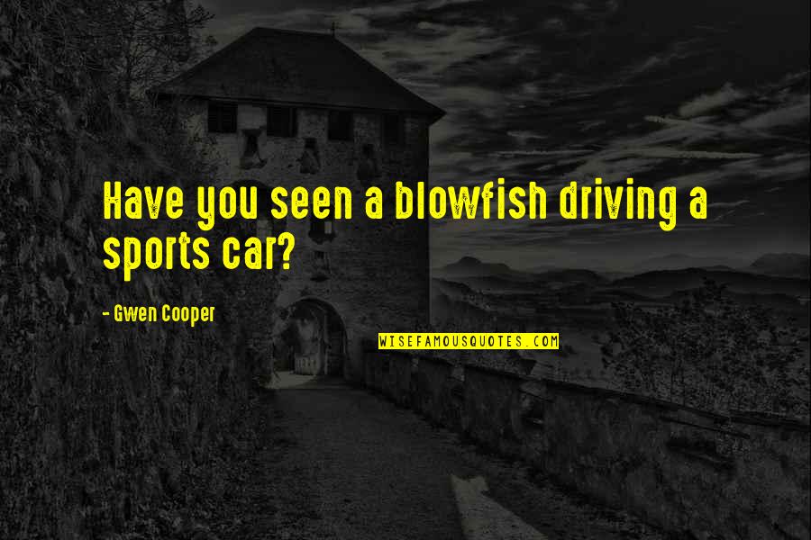 Eltest Quotes By Gwen Cooper: Have you seen a blowfish driving a sports