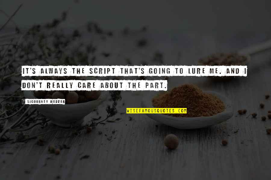 Eltinge Julian Quotes By Sigourney Weaver: It's always the script that's going to lure