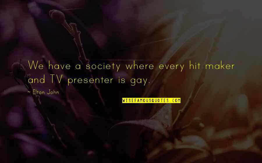 Elton John Quotes By Elton John: We have a society where every hit maker