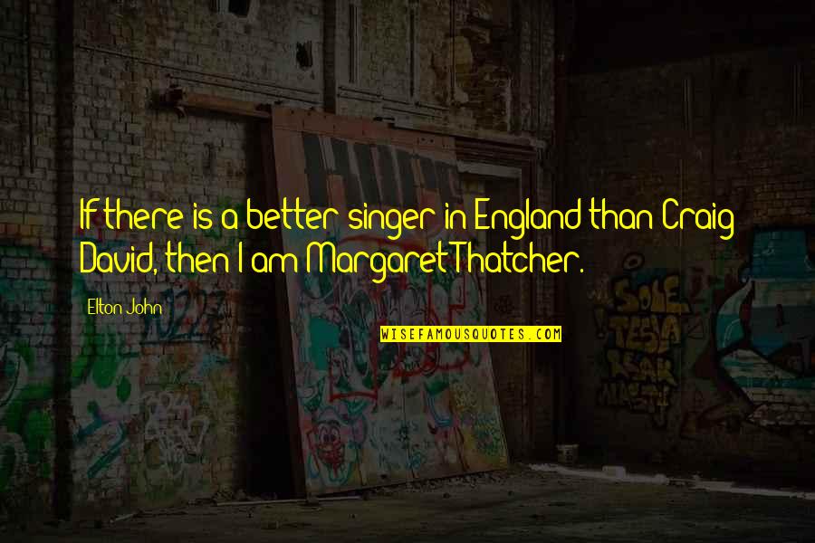 Elton John Quotes By Elton John: If there is a better singer in England