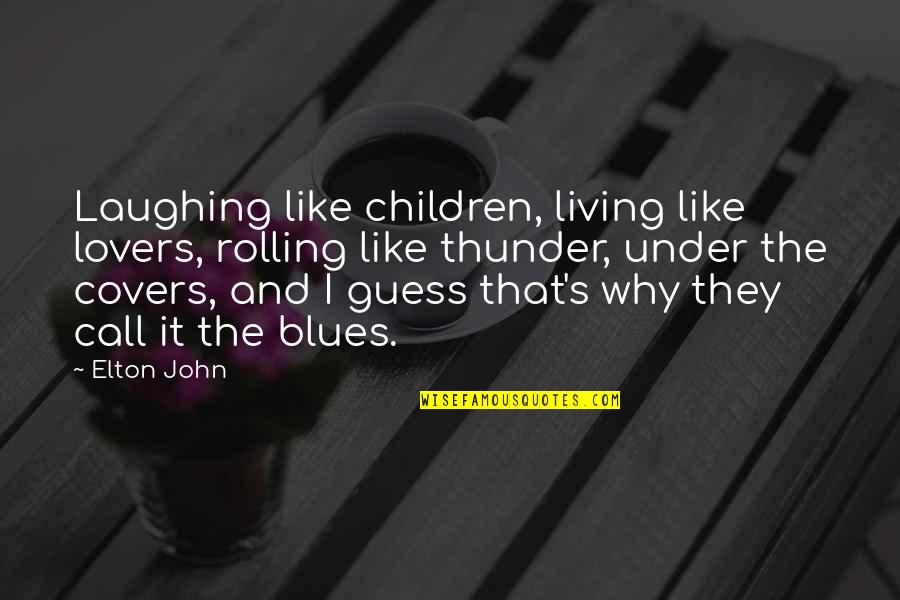 Elton John Quotes By Elton John: Laughing like children, living like lovers, rolling like Elton John Quotes By Elton John: Laughing like children, living like lovers, rolling like