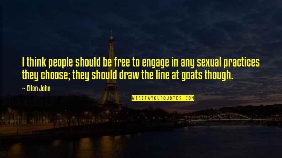 Elton John Quotes By Elton John: I think people should be free to engage Elton John Quotes By Elton John: I think people should be free to engage