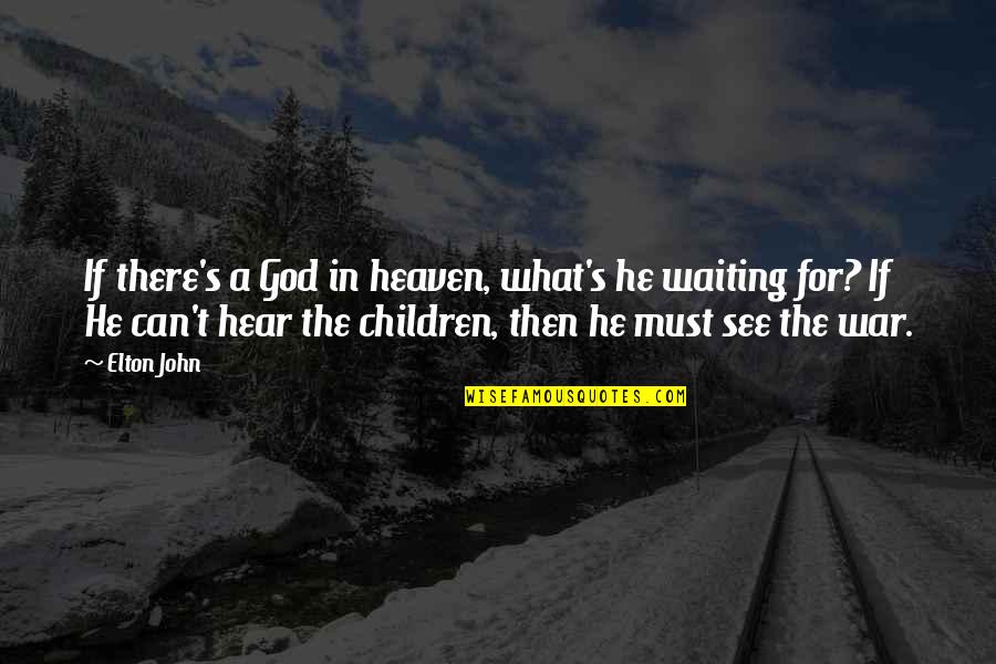 Elton John Quotes By Elton John: If there's a God in heaven, what's he Elton John Quotes By Elton John: If there's a God in heaven, what's he