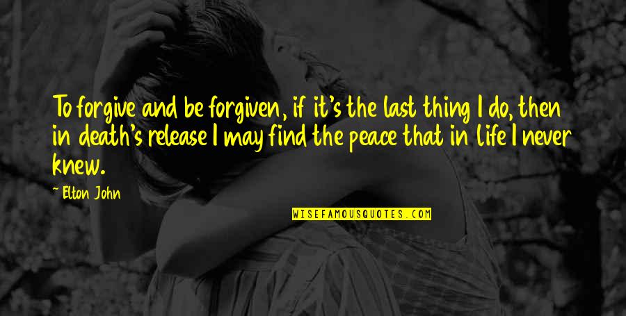 Elton John Quotes By Elton John: To forgive and be forgiven, if it's the Elton John Quotes By Elton John: To forgive and be forgiven, if it's the