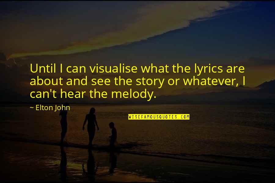 Elton John Quotes By Elton John: Until I can visualise what the lyrics are Elton John Quotes By Elton John: Until I can visualise what the lyrics are