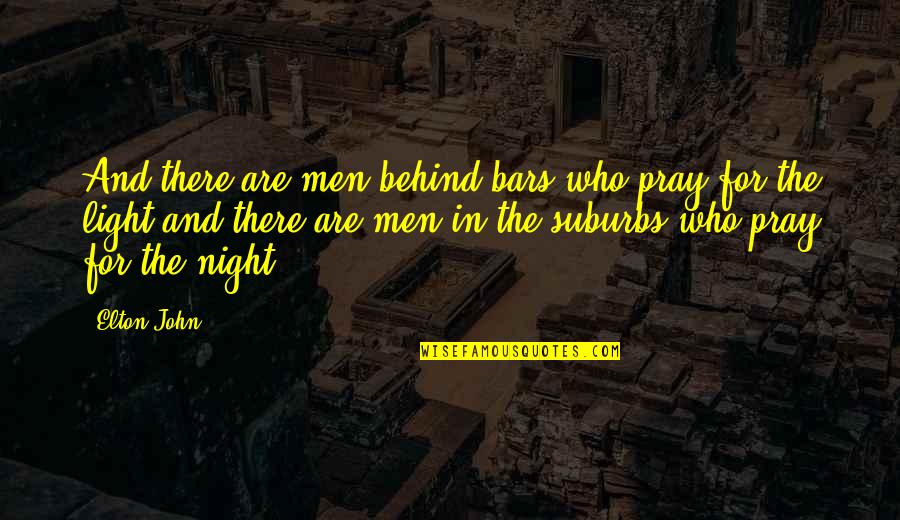 Elton John Quotes By Elton John: And there are men behind bars who pray Elton John Quotes By Elton John: And there are men behind bars who pray