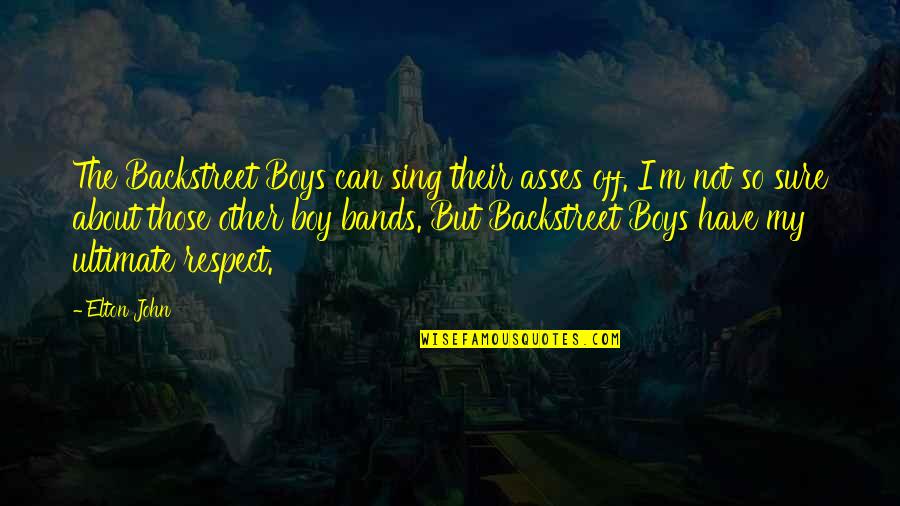Elton John Quotes By Elton John: The Backstreet Boys can sing their asses off. Elton John Quotes By Elton John: The Backstreet Boys can sing their asses off.