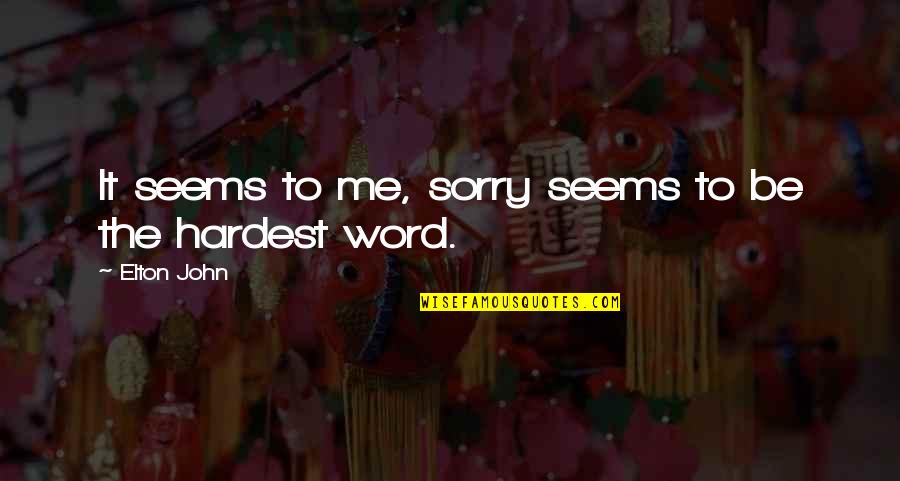 Elton John Quotes By Elton John: It seems to me, sorry seems to be Elton John Quotes By Elton John: It seems to me, sorry seems to be