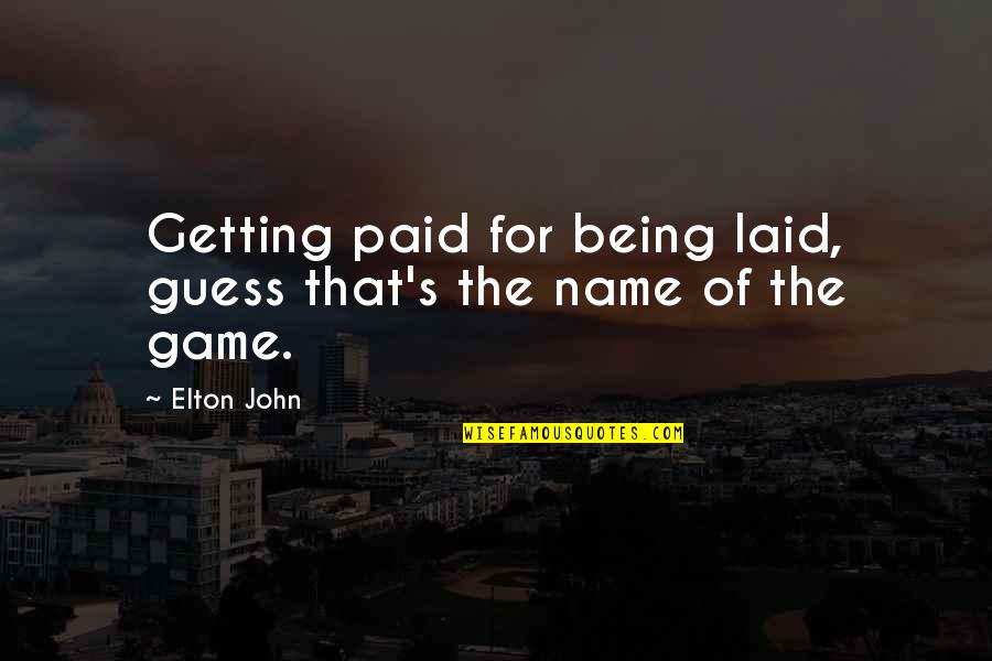 Elton John Quotes By Elton John: Getting paid for being laid, guess that's the