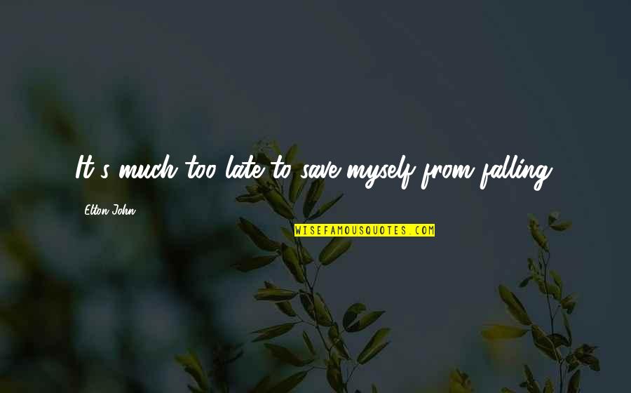 Elton John Quotes By Elton John: It's much too late to save myself from Elton John Quotes By Elton John: It's much too late to save myself from