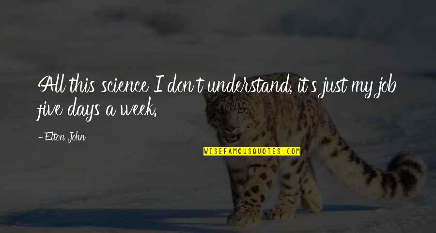 Elton John Quotes By Elton John: All this science I don't understand, it's just