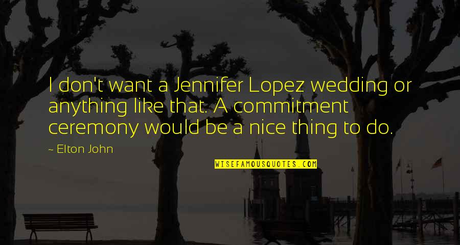 Elton John Quotes By Elton John: I don't want a Jennifer Lopez wedding or Elton John Quotes By Elton John: I don't want a Jennifer Lopez wedding or