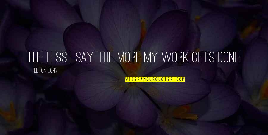 Elton John Quotes By Elton John: The less I say the more my work Elton John Quotes By Elton John: The less I say the more my work