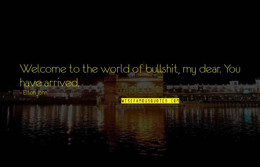 Elton John Quotes By Elton John: Welcome to the world of bullshit, my dear.