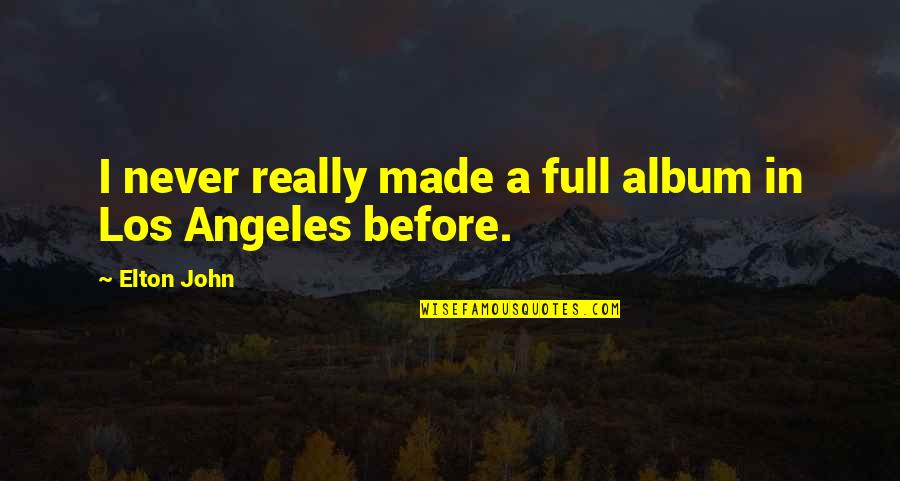 Elton John Quotes By Elton John: I never really made a full album in