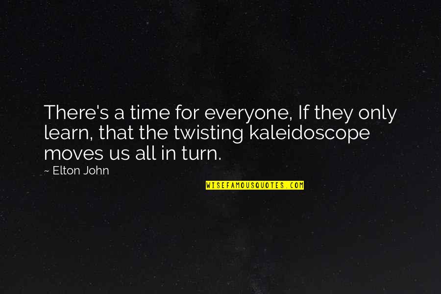 Elton John Quotes By Elton John: There's a time for everyone, If they only Elton John Quotes By Elton John: There's a time for everyone, If they only