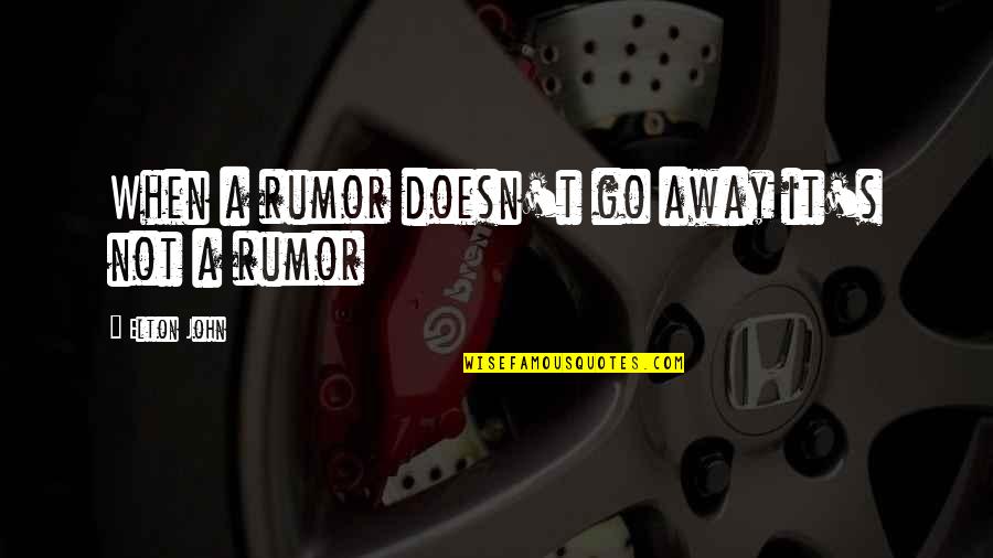 Elton John Quotes By Elton John: When a rumor doesn't go away it's not Elton John Quotes By Elton John: When a rumor doesn't go away it's not