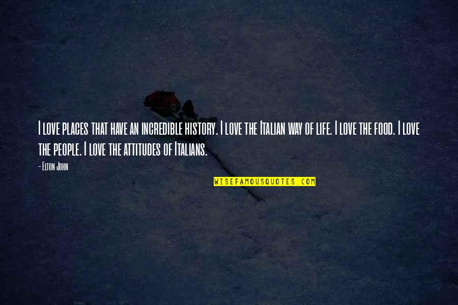Elton John Quotes By Elton John: I love places that have an incredible history. Elton John Quotes By Elton John: I love places that have an incredible history.