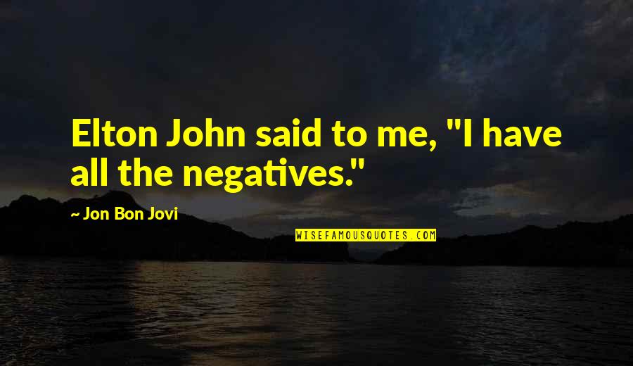 Elton John Quotes By Jon Bon Jovi: Elton John said to me, "I have all Elton John Quotes By Jon Bon Jovi: Elton John said to me, "I have all