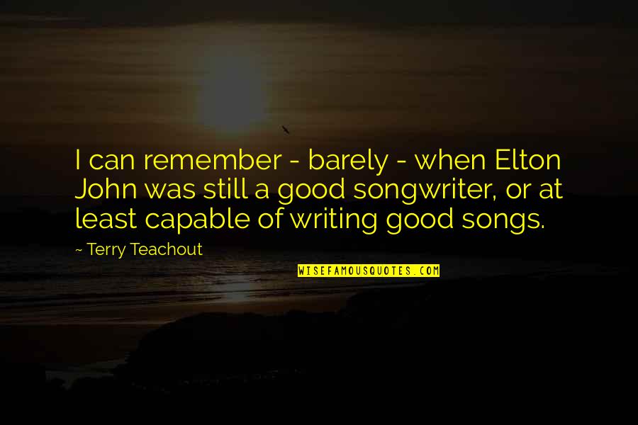 Elton John Quotes By Terry Teachout: I can remember - barely - when Elton Elton John Quotes By Terry Teachout: I can remember - barely - when Elton