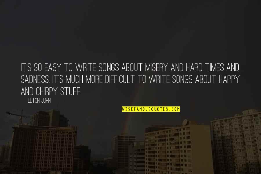 Elton John Your Song Quotes By Elton John: It's so easy to write songs about misery Elton John Your Song Quotes By Elton John: It's so easy to write songs about misery