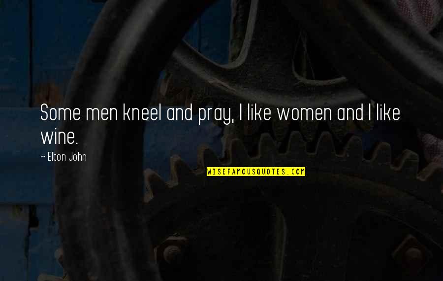 Elton's Quotes By Elton John: Some men kneel and pray, I like women