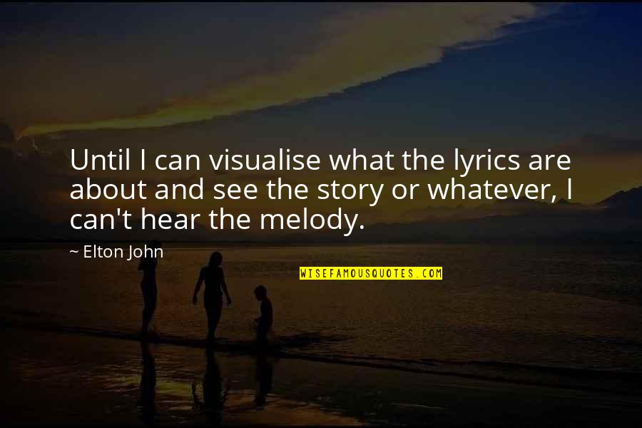 Elton's Quotes By Elton John: Until I can visualise what the lyrics are