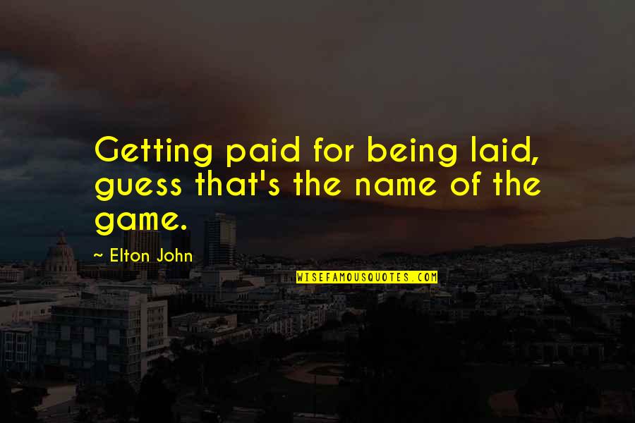 Elton's Quotes By Elton John: Getting paid for being laid, guess that's the