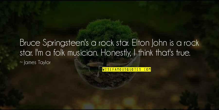 Elton's Quotes By James Taylor: Bruce Springsteen's a rock star. Elton John is