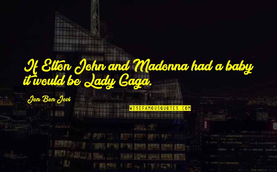 Elton's Quotes By Jon Bon Jovi: If Elton John and Madonna had a baby