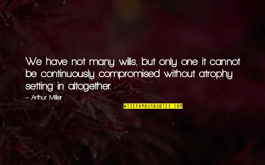 Elttiville Quotes By Arthur Miller: We have not many wills, but only one Elttiville Quotes By Arthur Miller: We have not many wills, but only one