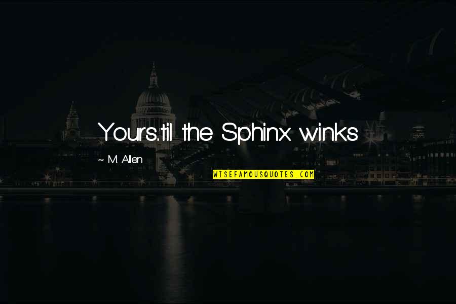 Elttob Quotes By M. Allen: Yours...'til the Sphinx winks. Elttob Quotes By M. Allen: Yours...'til the Sphinx winks.