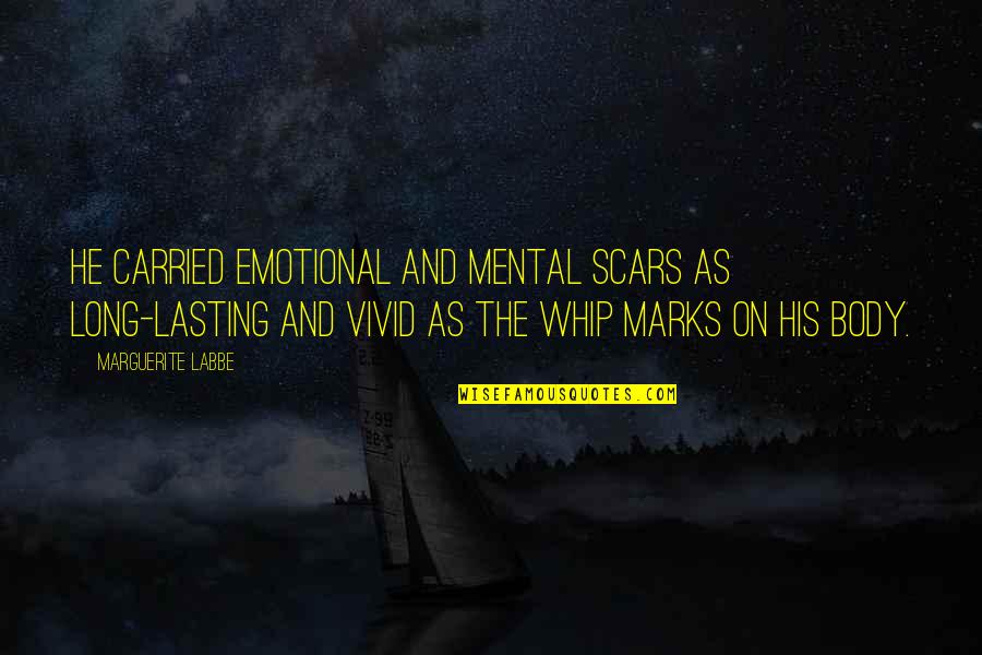 Eluana Okilo Quotes By Marguerite Labbe: He carried emotional and mental scars as long-lasting