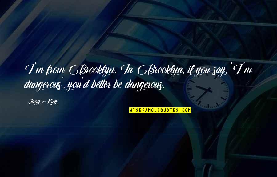 Elucidar Portugues Quotes By Larry King: I'm from Brooklyn. In Brooklyn, if you say, Elucidar Portugues Quotes By Larry King: I'm from Brooklyn. In Brooklyn, if you say,