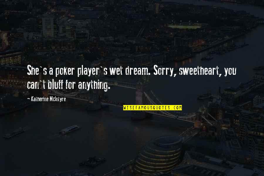 Elucidarius Quotes By Katherine McIntyre: She's a poker player's wet dream. Sorry, sweetheart,