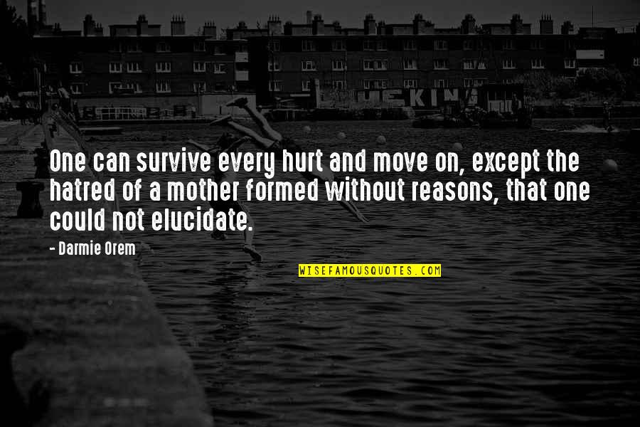 Elucidate Quotes By Darmie Orem: One can survive every hurt and move on,
