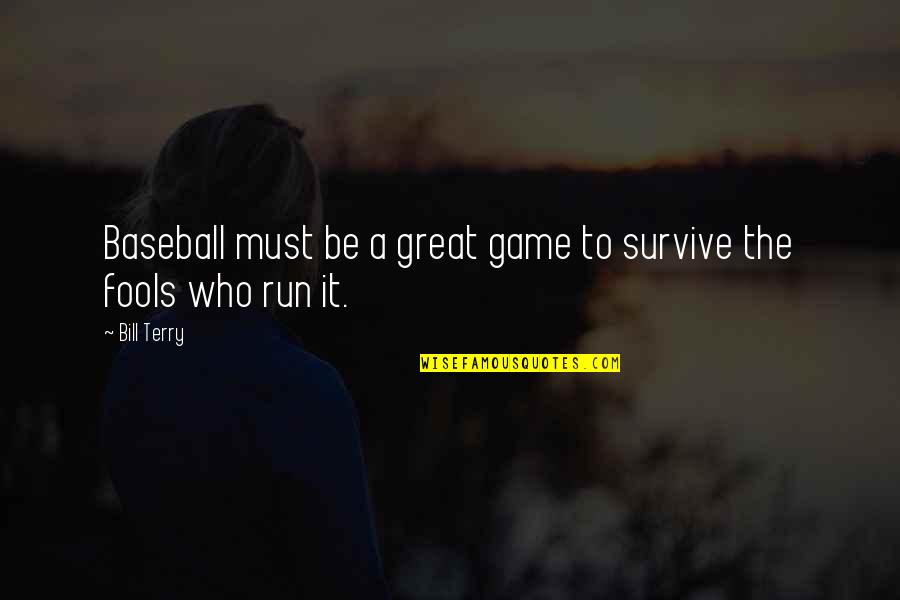 Elucidates Quotes By Bill Terry: Baseball must be a great game to survive