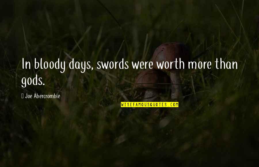 Elucidates Quotes By Joe Abercrombie: In bloody days, swords were worth more than