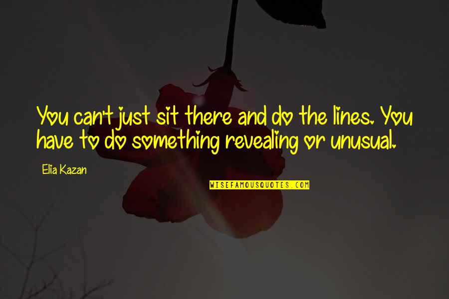 Elucubrate Quotes By Elia Kazan: You can't just sit there and do the Elucubrate Quotes By Elia Kazan: You can't just sit there and do the