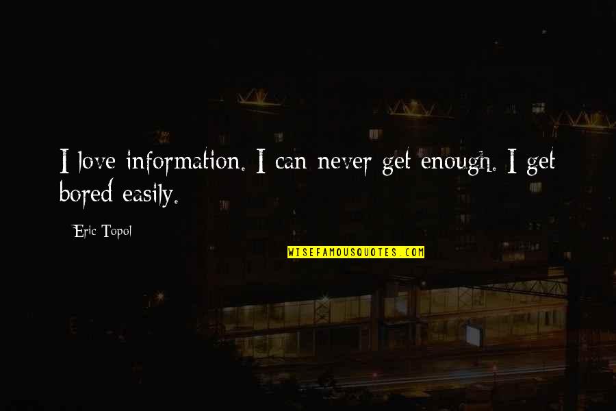 Eludant Quotes By Eric Topol: I love information. I can never get enough.