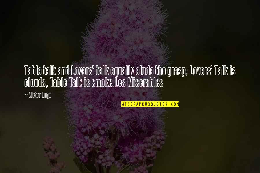 Elude Quotes By Victor Hugo: Table talk and Lovers' talk equally elude the Elude Quotes By Victor Hugo: Table talk and Lovers' talk equally elude the