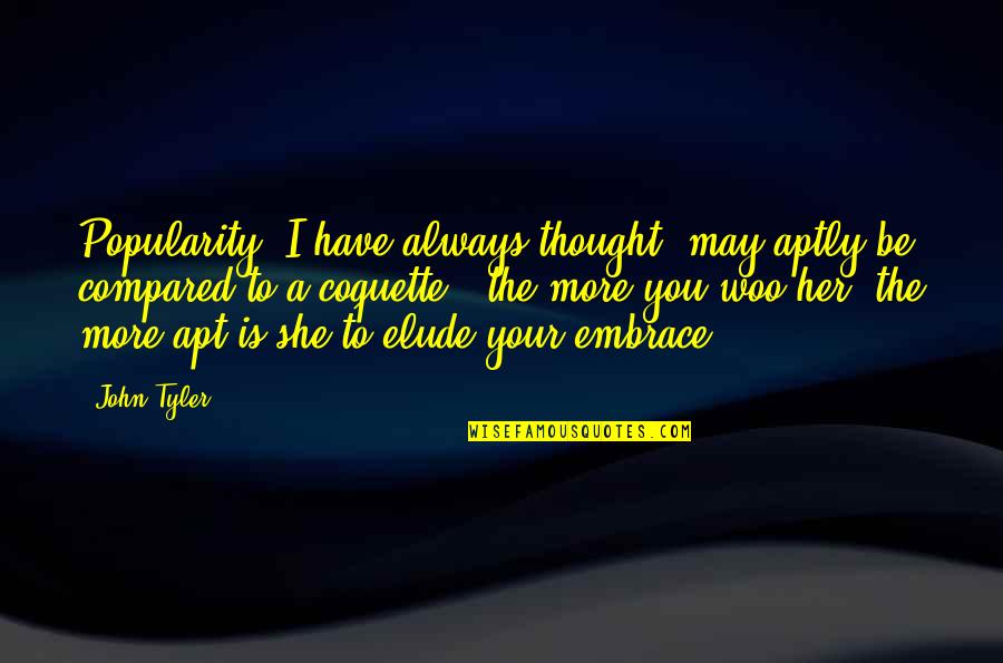Elude You Quotes By John Tyler: Popularity, I have always thought, may aptly be