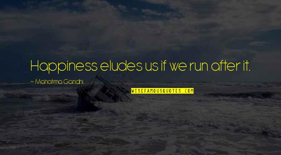 Elude You Quotes By Mahatma Gandhi: Happiness eludes us if we run after it.