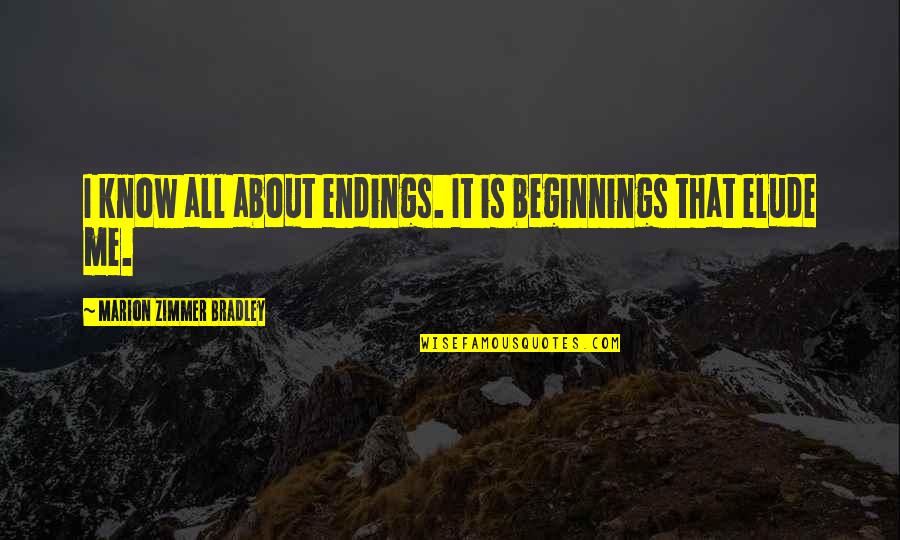 Elude You Quotes By Marion Zimmer Bradley: I know all about endings. It is beginnings
